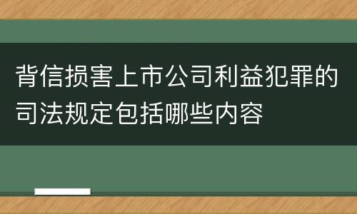 背信损害上市公司利益犯罪的司法规定包括哪些内容