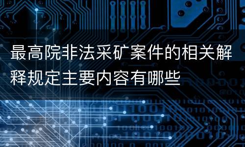 最高院非法采矿案件的相关解释规定主要内容有哪些