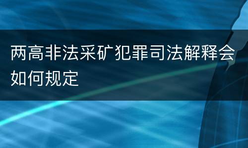 两高非法采矿犯罪司法解释会如何规定