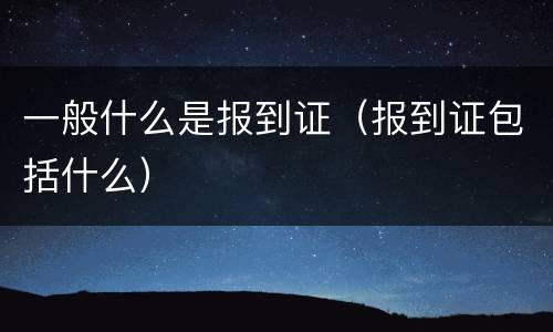 一般什么是报到证（报到证包括什么）