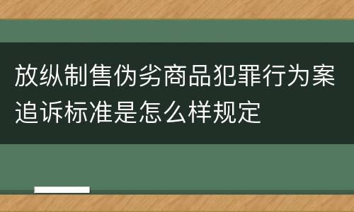 放纵制售伪劣商品犯罪行为案追诉标准是怎么样规定