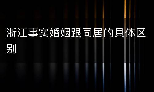 浙江事实婚姻跟同居的具体区别