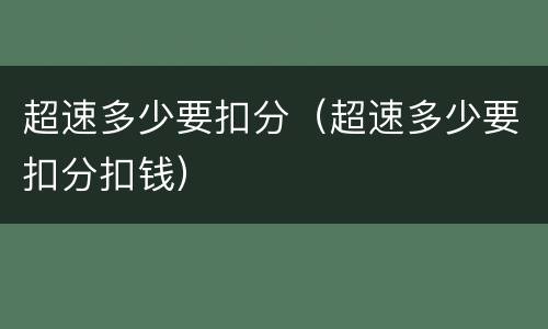 超速多少要扣分（超速多少要扣分扣钱）