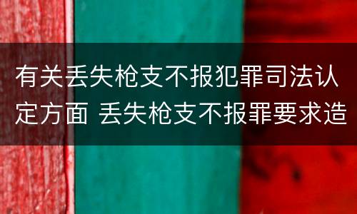 有关丢失枪支不报犯罪司法认定方面 丢失枪支不报罪要求造成了严重后果的才构成犯罪