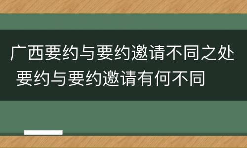 广西要约与要约邀请不同之处 要约与要约邀请有何不同