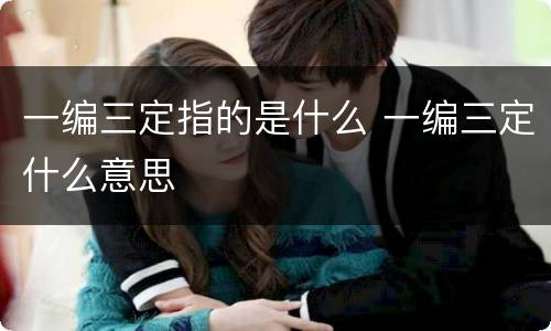 一编三定指的是什么 一编三定什么意思