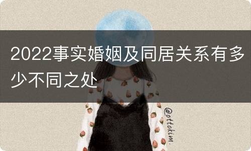 2022事实婚姻及同居关系有多少不同之处