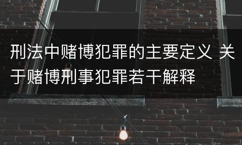 刑法中赌博犯罪的主要定义 关于赌博刑事犯罪若干解释