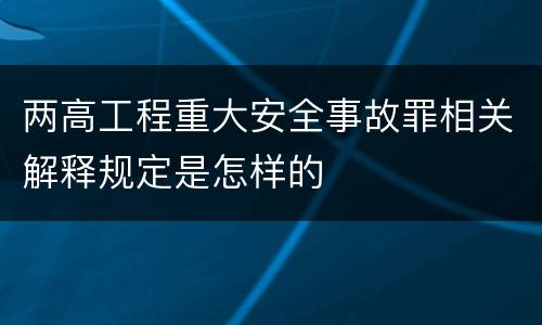 两高工程重大安全事故罪相关解释规定是怎样的