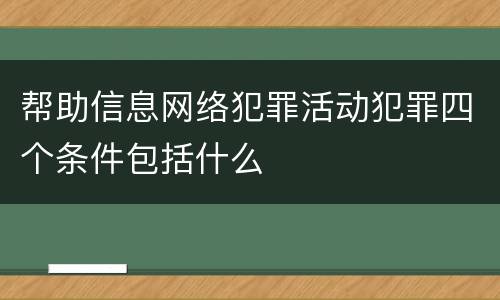 帮助信息网络犯罪活动犯罪四个条件包括什么