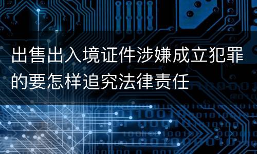 出售出入境证件涉嫌成立犯罪的要怎样追究法律责任
