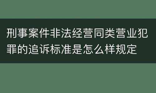 刑事案件非法经营同类营业犯罪的追诉标准是怎么样规定