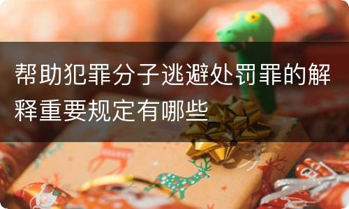 帮助犯罪分子逃避处罚罪的解释重要规定有哪些