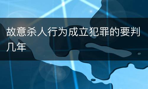故意杀人行为成立犯罪的要判几年