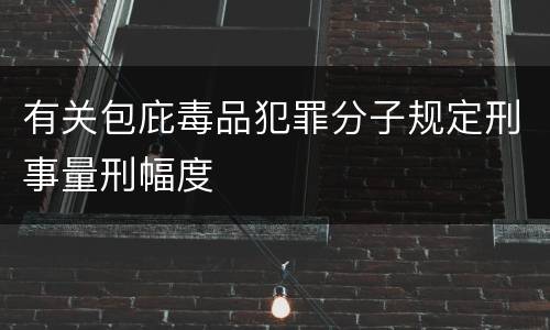有关包庇毒品犯罪分子规定刑事量刑幅度