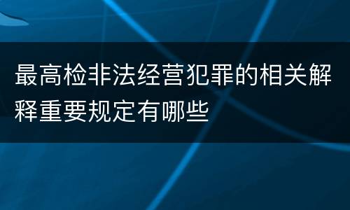 最高检非法经营犯罪的相关解释重要规定有哪些