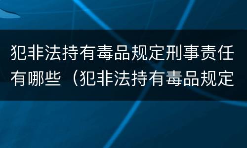 犯非法持有毒品规定刑事责任有哪些（犯非法持有毒品规定刑事责任有哪些情形）