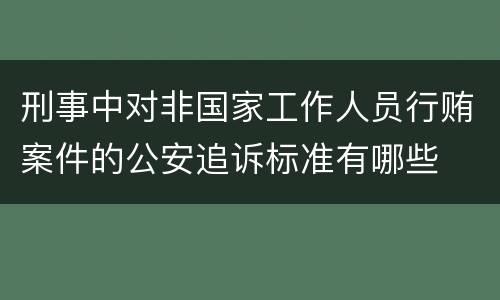 刑事中对非国家工作人员行贿案件的公安追诉标准有哪些