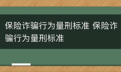保险诈骗行为量刑标准 保险诈骗行为量刑标准