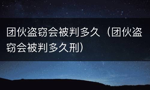 团伙盗窃会被判多久（团伙盗窃会被判多久刑）