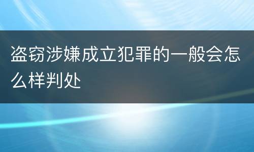 盗窃涉嫌成立犯罪的一般会怎么样判处