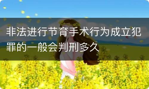 非法进行节育手术行为成立犯罪的一般会判刑多久