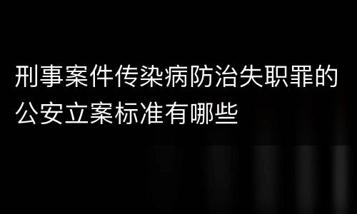 刑事案件传染病防治失职罪的公安立案标准有哪些