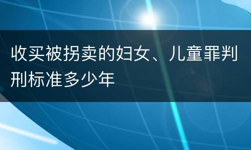 收买被拐卖的妇女、儿童罪判刑标准多少年