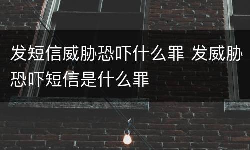 发短信威胁恐吓什么罪 发威胁恐吓短信是什么罪