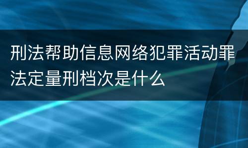 刑法帮助信息网络犯罪活动罪法定量刑档次是什么