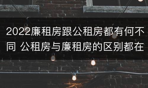2022廉租房跟公租房都有何不同 公租房与廉租房的区别都在此,别再搞错了!