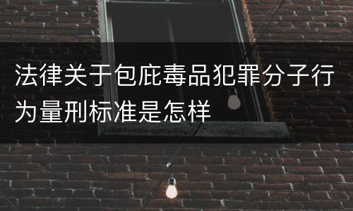法律关于包庇毒品犯罪分子行为量刑标准是怎样