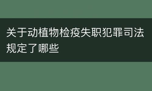 关于动植物检疫失职犯罪司法规定了哪些