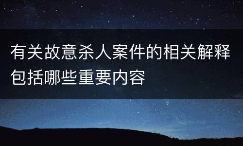 有关故意杀人案件的相关解释包括哪些重要内容