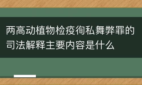 两高动植物检疫徇私舞弊罪的司法解释主要内容是什么