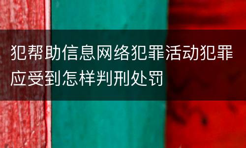 犯帮助信息网络犯罪活动犯罪应受到怎样判刑处罚