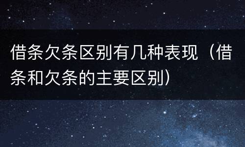 借条欠条区别有几种表现（借条和欠条的主要区别）