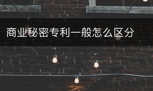 商业秘密专利一般怎么区分