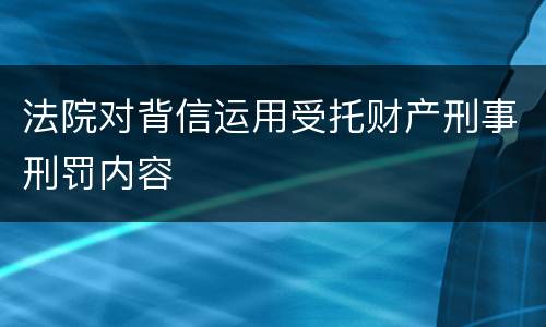 法院对背信运用受托财产刑事刑罚内容