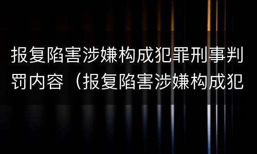 报复陷害涉嫌构成犯罪刑事判罚内容（报复陷害涉嫌构成犯罪刑事判罚内容）