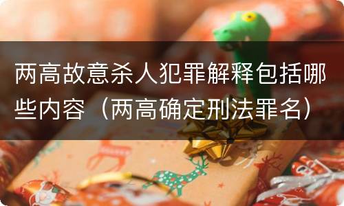 两高故意杀人犯罪解释包括哪些内容（两高确定刑法罪名）