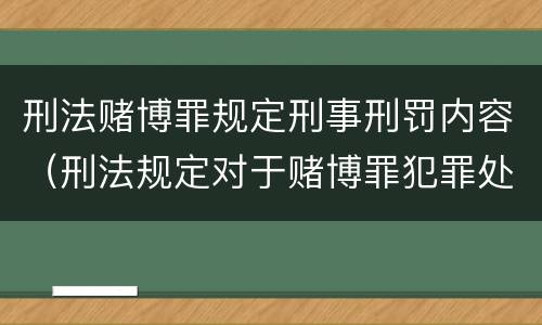 刑法赌博罪规定刑事刑罚内容（刑法规定对于赌博罪犯罪处）