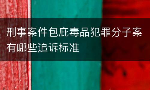 刑事案件包庇毒品犯罪分子案有哪些追诉标准