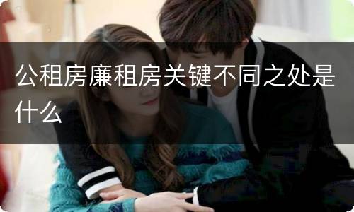 公租房廉租房关键不同之处是什么