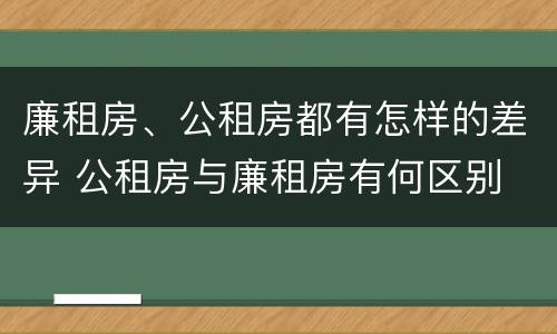 廉租房、公租房都有怎样的差异 公租房与廉租房有何区别