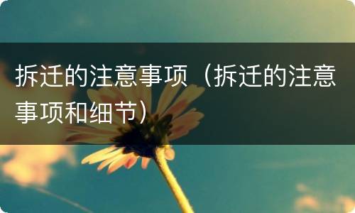 拆迁的注意事项（拆迁的注意事项和细节）