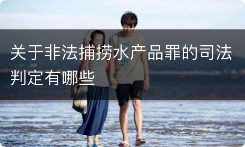 关于非法捕捞水产品罪的司法判定有哪些