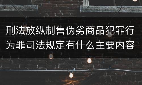 刑法放纵制售伪劣商品犯罪行为罪司法规定有什么主要内容