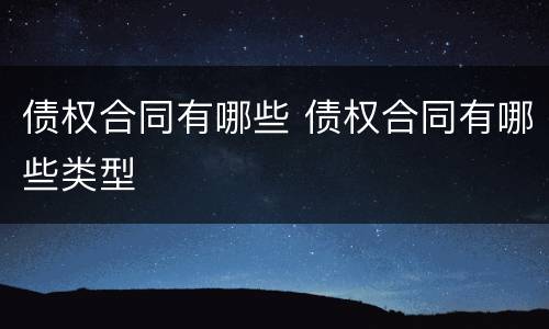 债权合同有哪些 债权合同有哪些类型