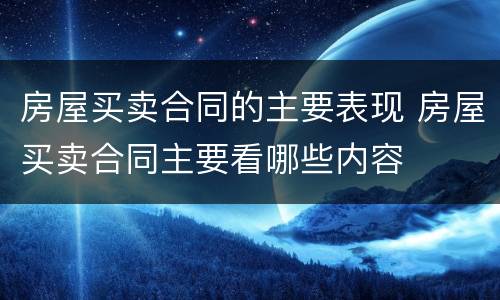 房屋买卖合同的主要表现 房屋买卖合同主要看哪些内容